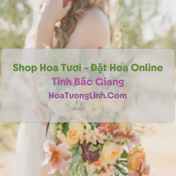 Shop Hoa Tươi Tại Bắc Giang - Điện Hoa Tận Nơi