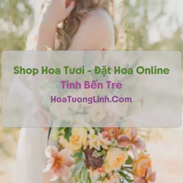Shop Hoa Tươi Tại Bến Tre - Điện Hoa Tận Nơi