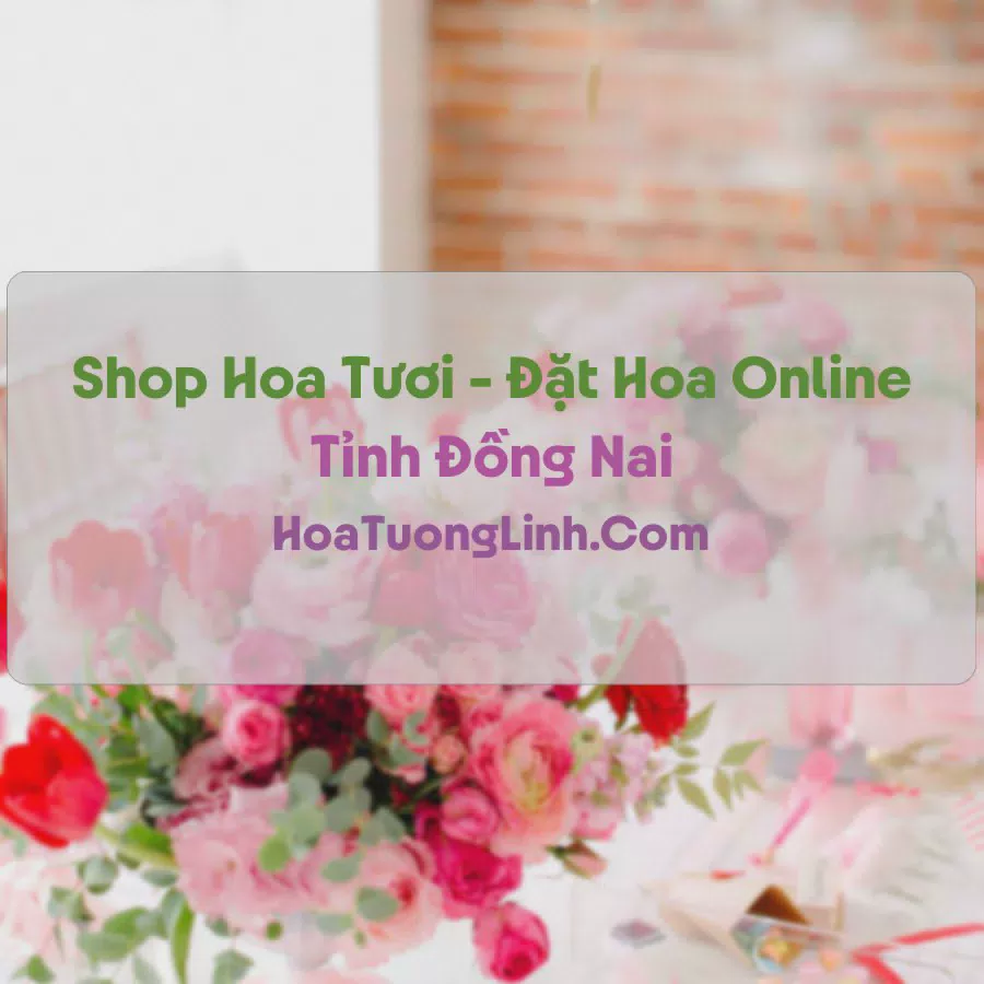 Shop Hoa Tươi Tại Đồng Nai - Điện Hoa Tận Nơi