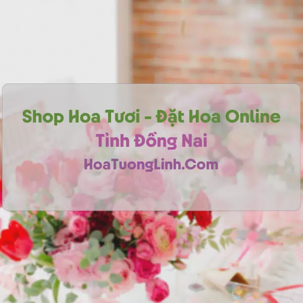 Shop Hoa Tươi Tại Đồng Nai - Điện Hoa Tận Nơi
