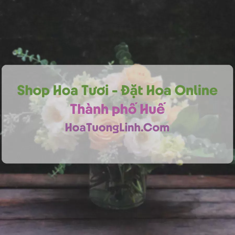 Shop Hoa Tươi Tại Huế - Điện Hoa Tận Nơi