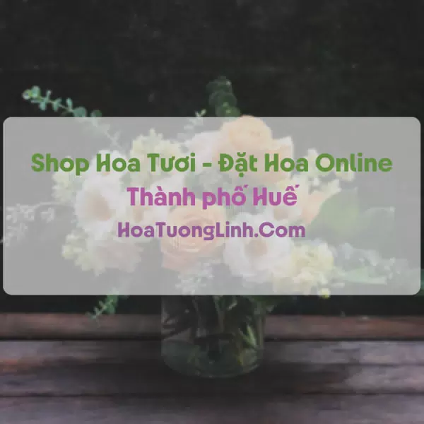Shop Hoa Tươi Tại Huế - Điện Hoa Tận Nơi