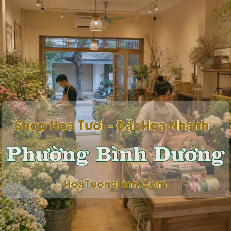 Tiệm Hoa Tươi Phường Bình Dương, TP.HCM - Giao Tận Nơi