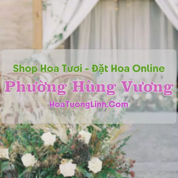 Shop Hoa Tươi Phường Hùng Vương - Hải Phòng