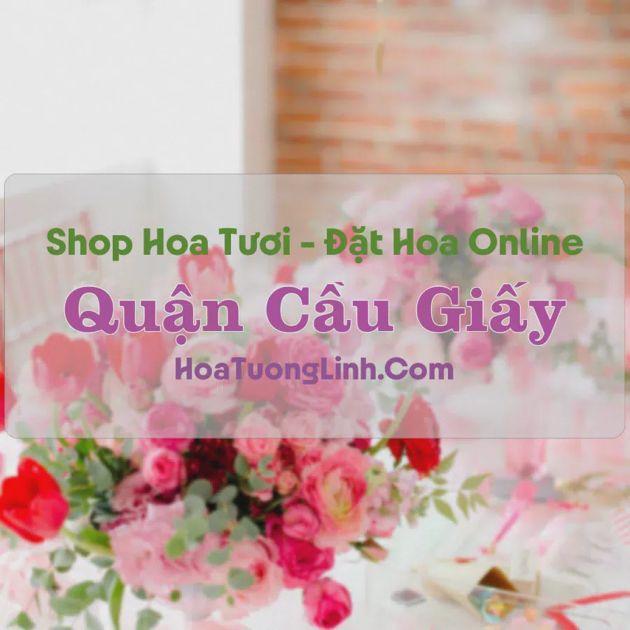 Shop Hoa Tươi Quận Cầu Giấy - Hà Nội