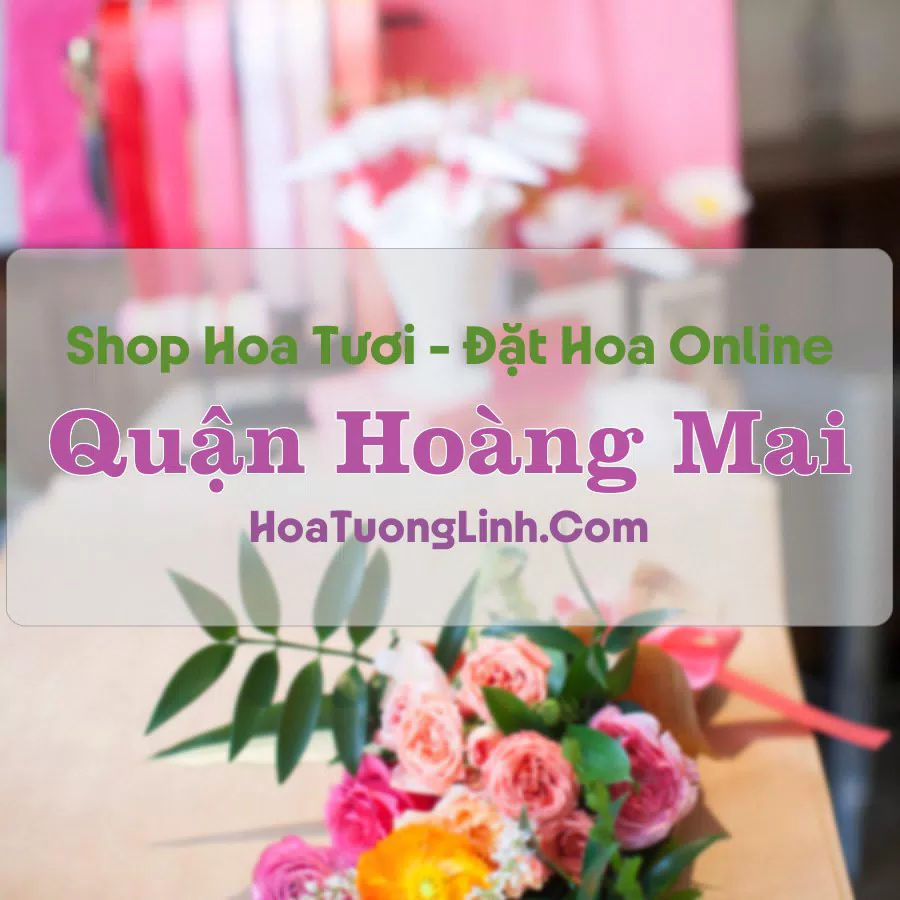 Shop Hoa Tươi Quận Hoàng Mai – Hà Nội