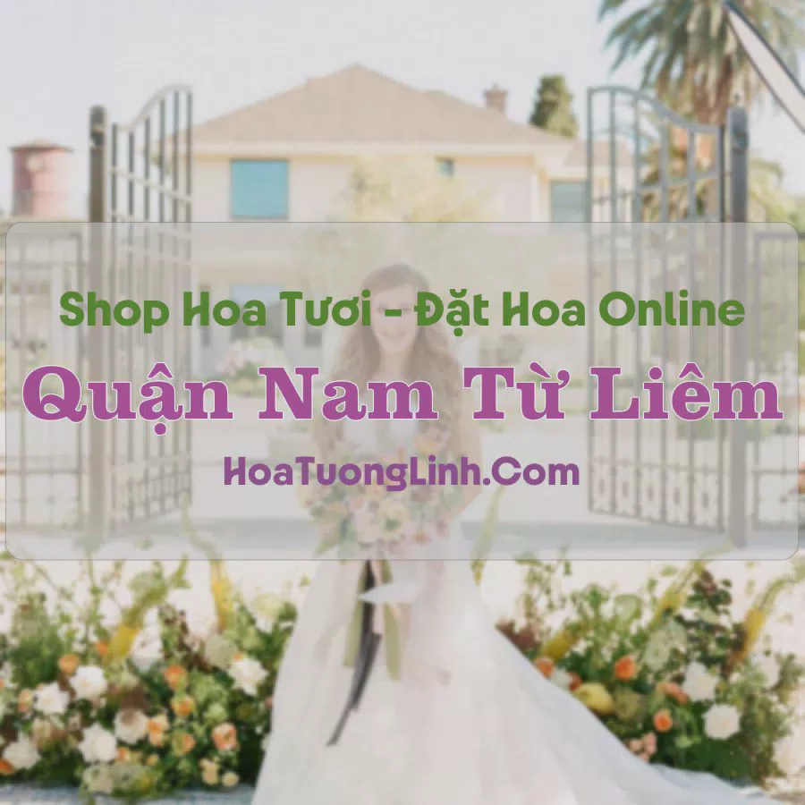 Shop Hoa Tươi Quận Nam Từ Liêm - Hà Nội