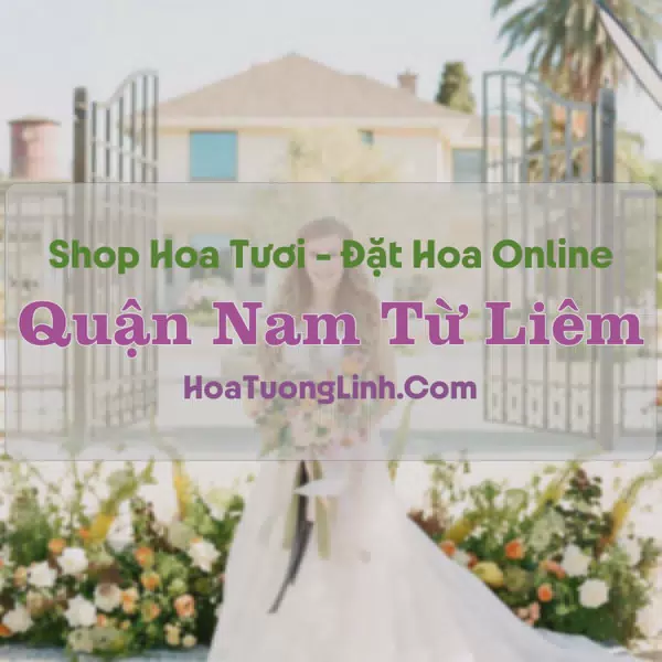 Shop Hoa Tươi Quận Nam Từ Liêm - Hà Nội