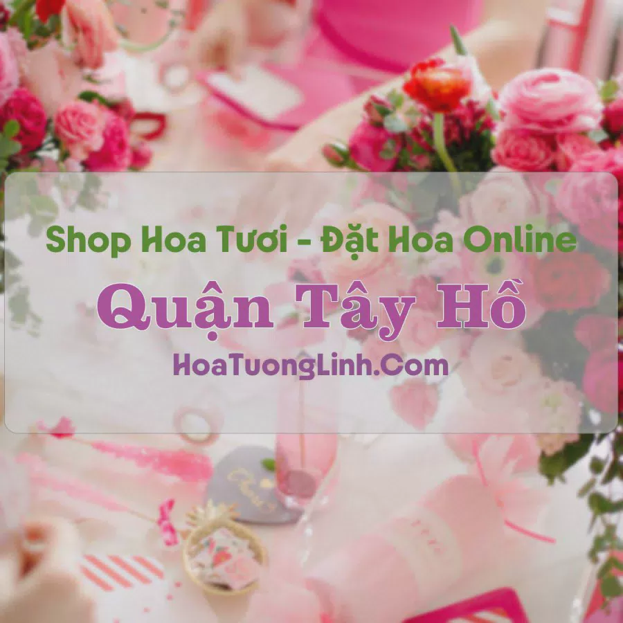 Shop Hoa Tươi Quận Tây Hồ - Hà Nội