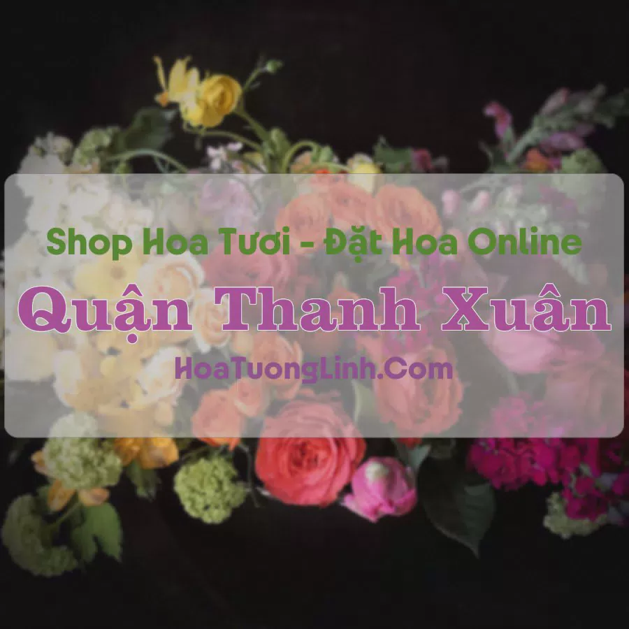 Shop Hoa Tươi Quận Thanh Xuân - Hà Nội