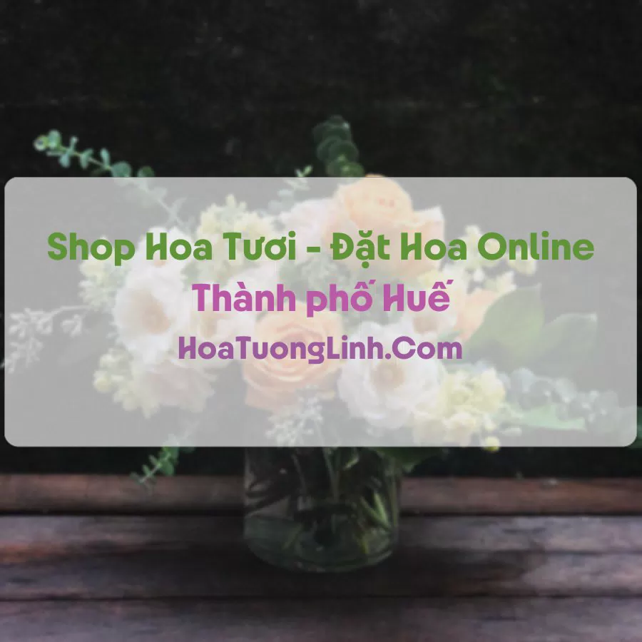 Shop Hoa Tươi Tại Huế - Điện Hoa Tận Nơi