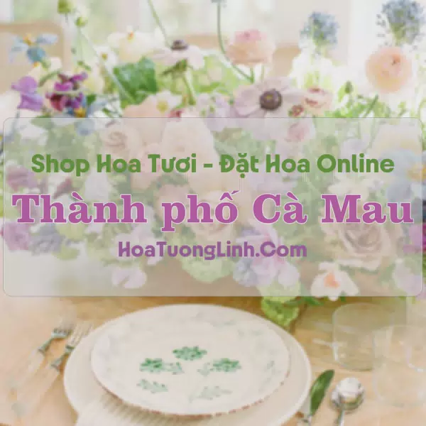 Shop Hoa Tươi Thành Phố Cà Mau - Cà Mau