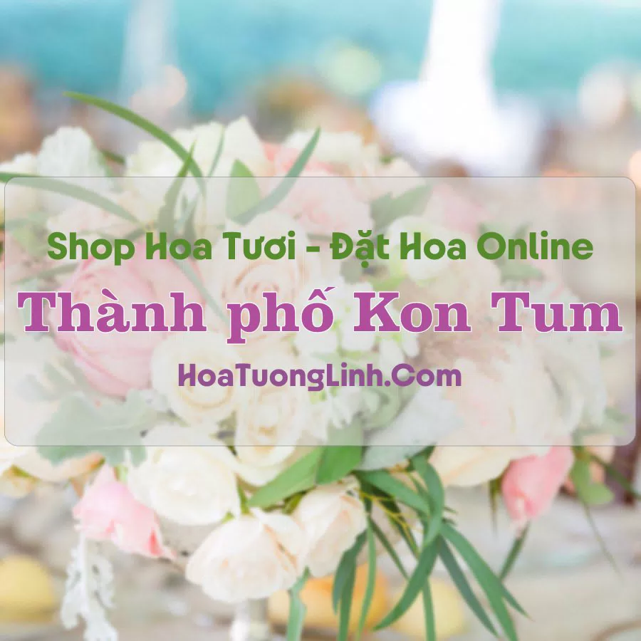 Shop Hoa Tươi Thành phố Kon Tum – Kon Tum