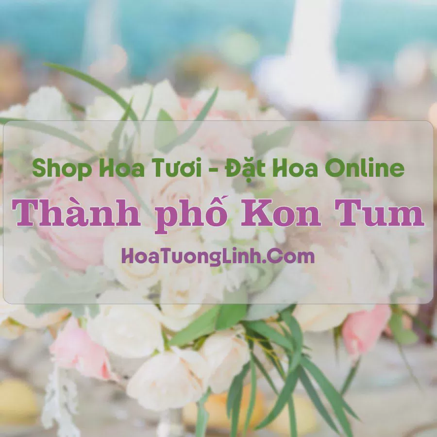 Shop Hoa Tươi Thành phố Kon Tum - Kon Tum