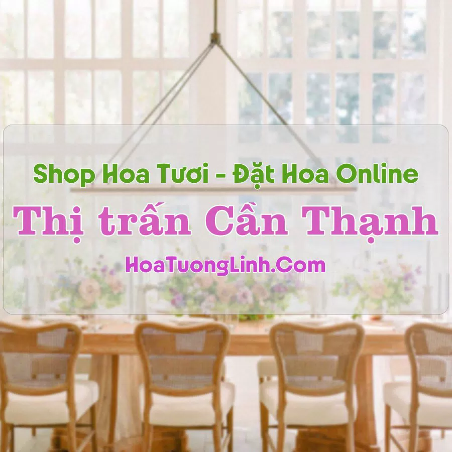 Shop Hoa Tươi Thị Trấn Cần Thạnh – TP.HCM