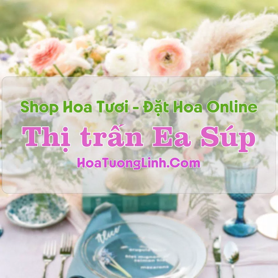 Shop Hoa Tươi Thị trấn Ea Súp – Đắk Lắk