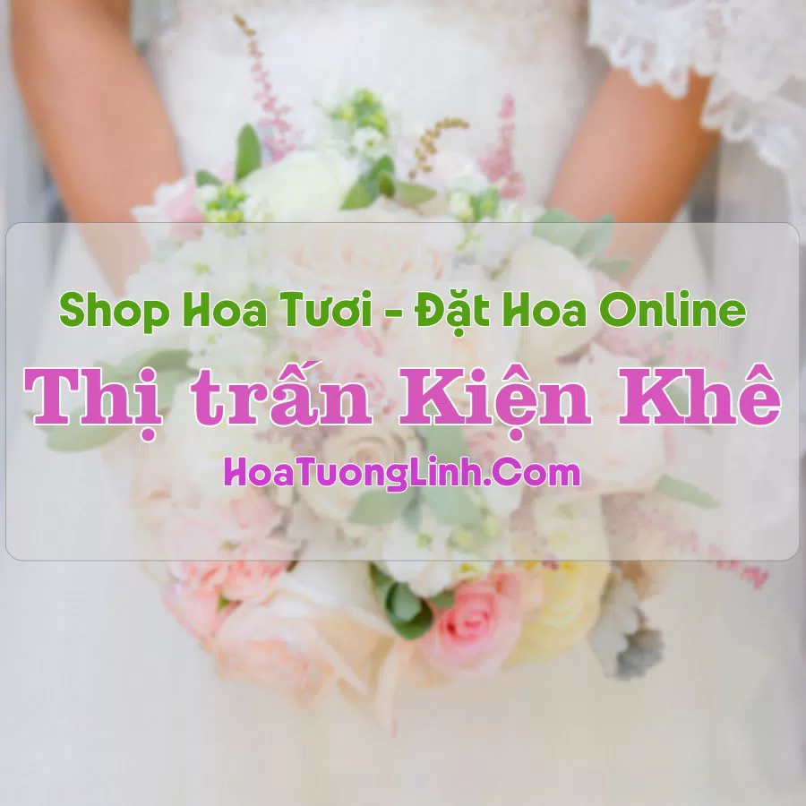 Shop Hoa Tươi Thị trấn Kiện Khê – Hà Nam