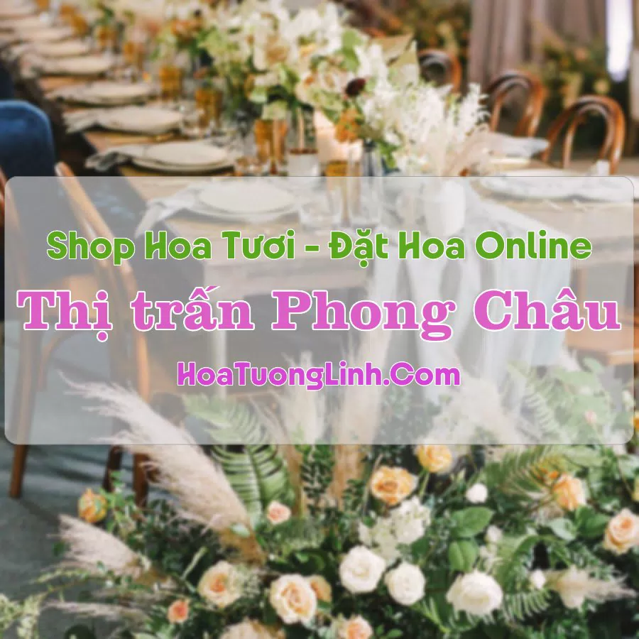 Shop Hoa Tươi Thị Trấn Phong Châu – Phú Thọ