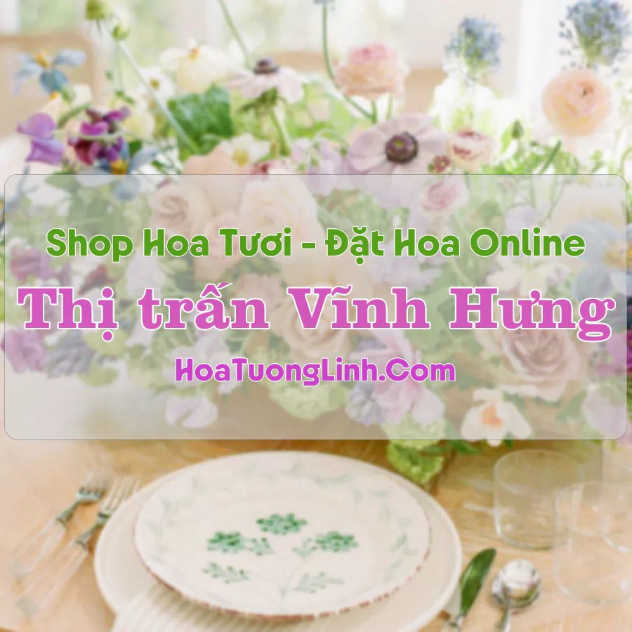 Shop Hoa Tươi Thị Trấn Vĩnh Hưng – Long An