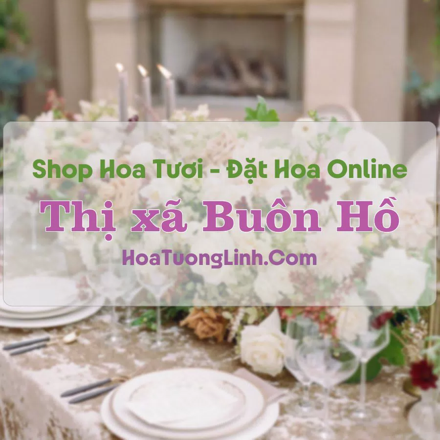 Shop Hoa Tươi Thị xã Buôn Hồ – Đắk Lắk