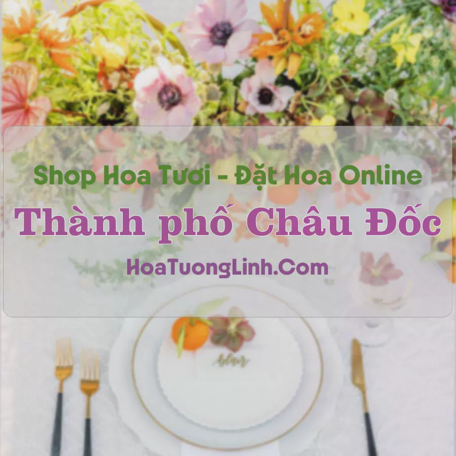 Shop Hoa Tươi Thành Phố Châu Đốc - An Giang