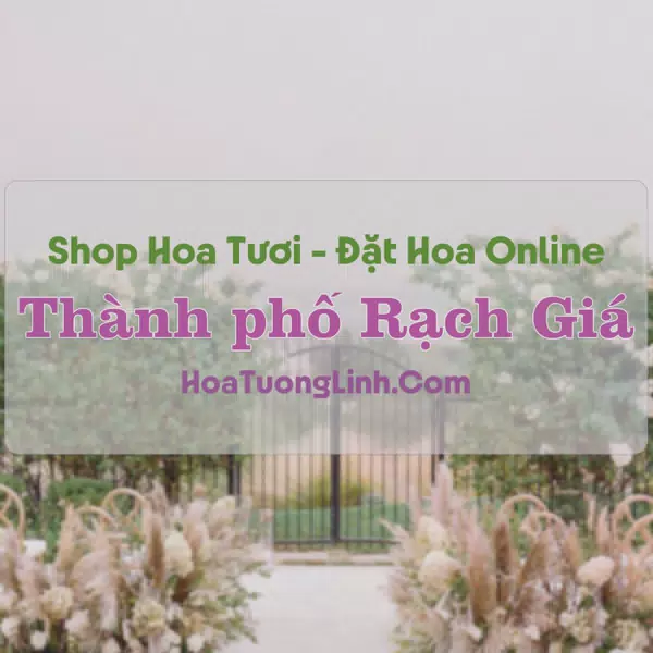 Shop Hoa Tươi Thành Phố Rạch Giá - Kiên Giang