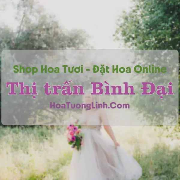 Shop Hoa Tươi Thị Trấn Bình Đại - Bến Tre