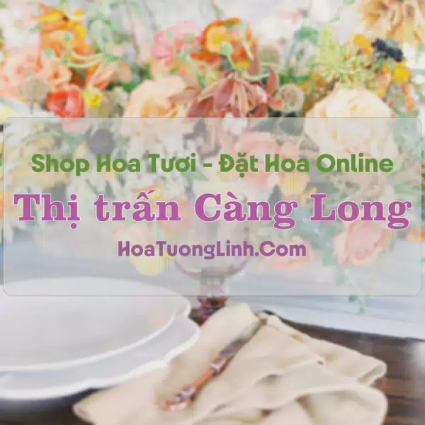 Shop Hoa Tươi Thị trấn Càng Long - Trà Vinh