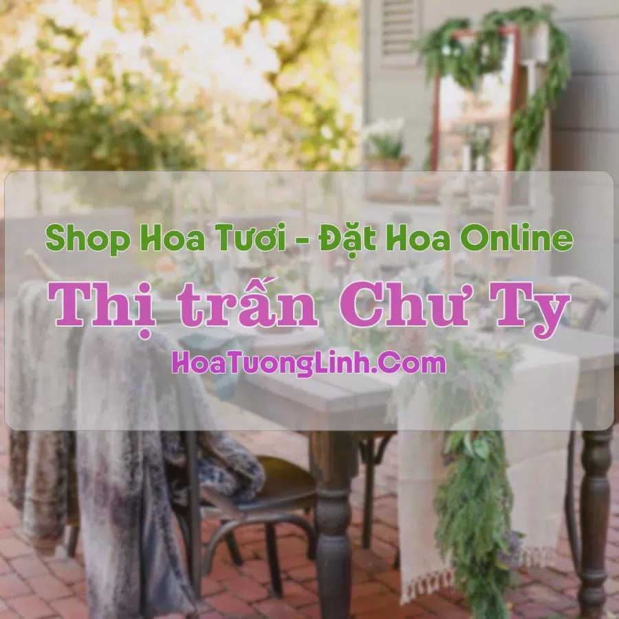 Shop Hoa Tươi Thị trấn Chư Ty - Gia Lai