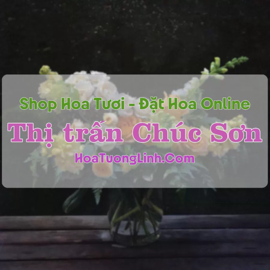 Shop Hoa Tươi Thị Trấn Chúc Sơn - Hà Nội