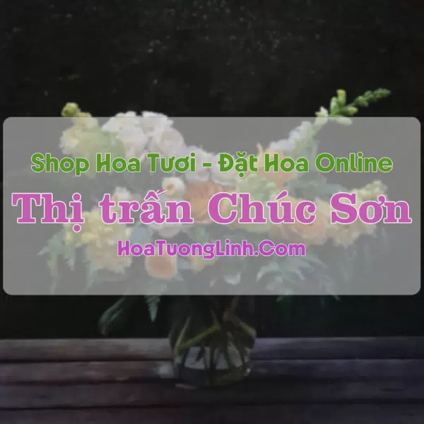 Shop Hoa Tươi Thị Trấn Chúc Sơn - Hà Nội