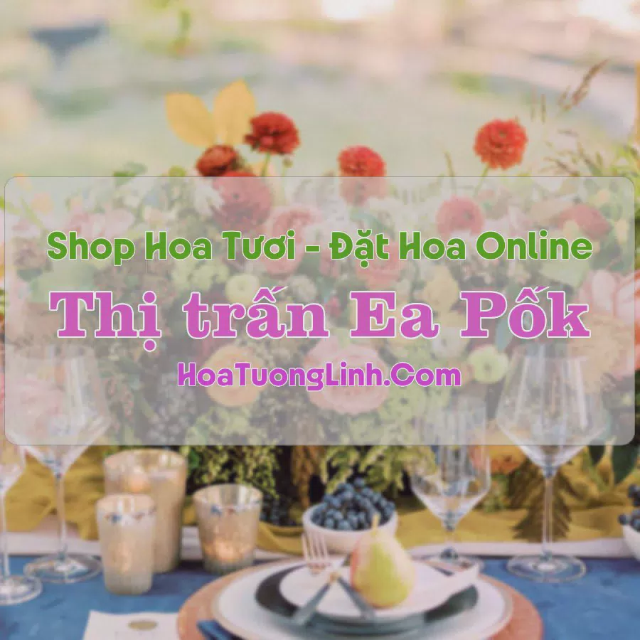 Shop Hoa Tươi Thị trấn Ea Pốk - Đắk Lắk