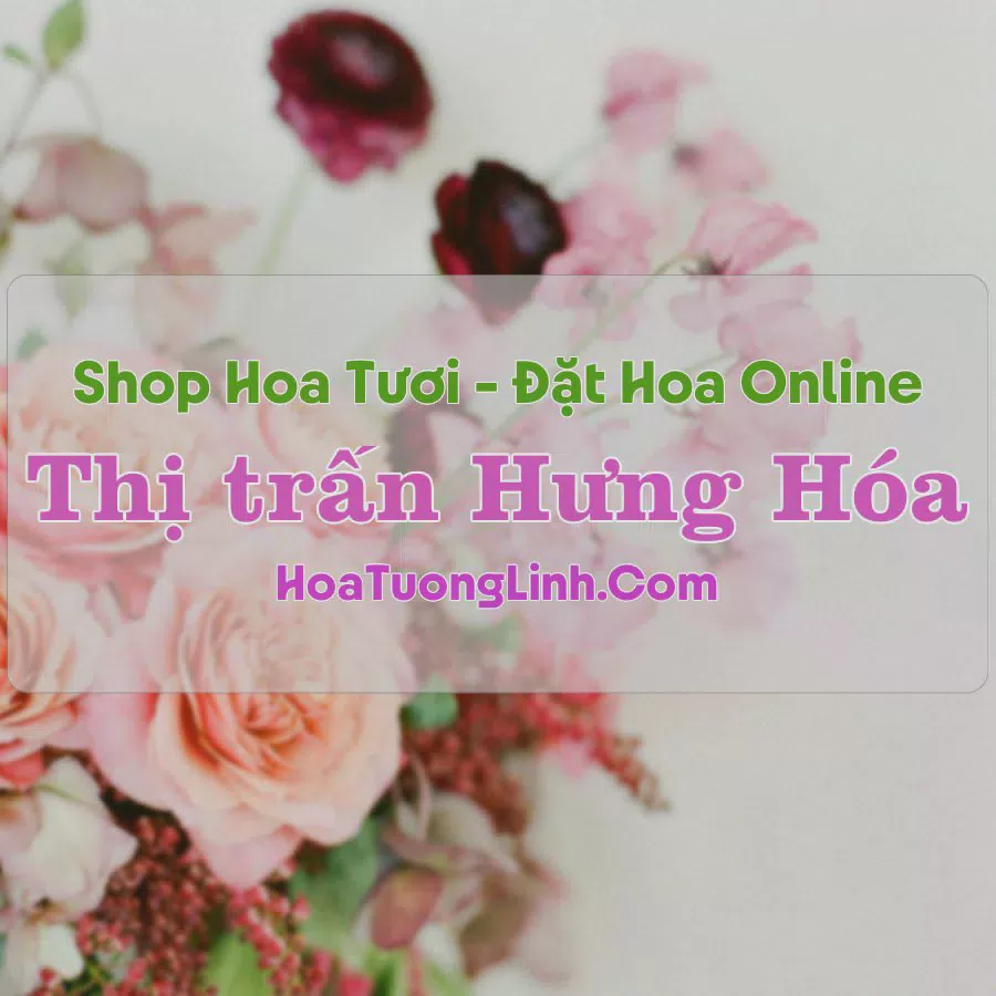 Shop Hoa Tươi Thị Trấn Hưng Hóa - Phú Thọ