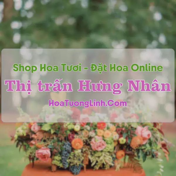 Shop Hoa Tươi Thị trấn Hưng Nhân - Thái Bình