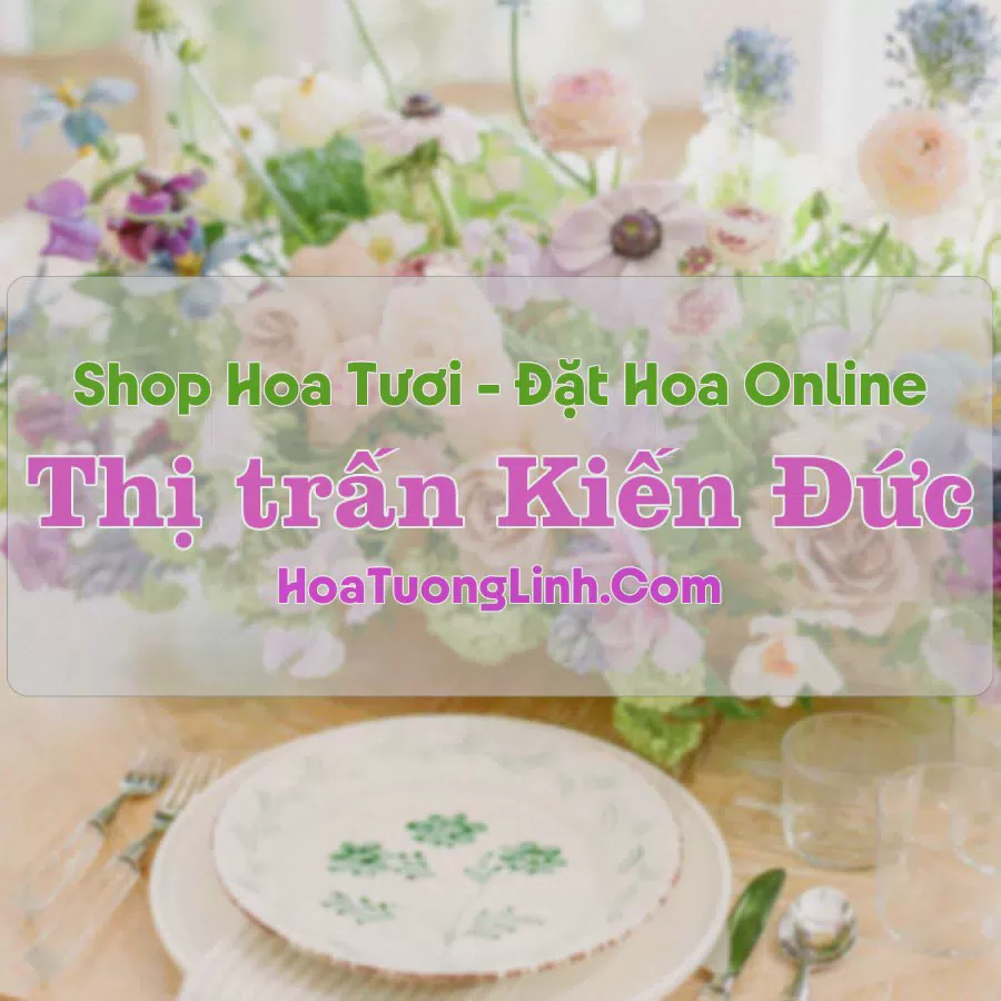 Shop Hoa Tươi Thị Trấn Kiến Đức - Đắk Nông