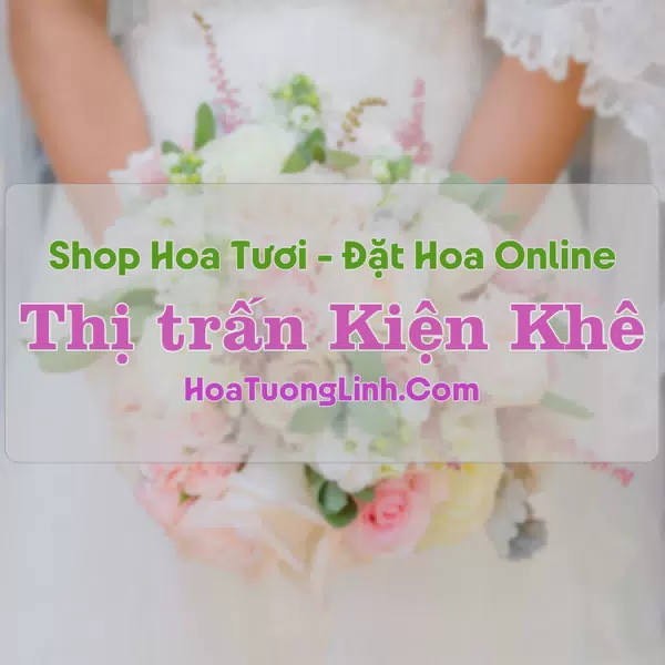 Shop Hoa Tươi Thị trấn Kiện Khê - Hà Nam