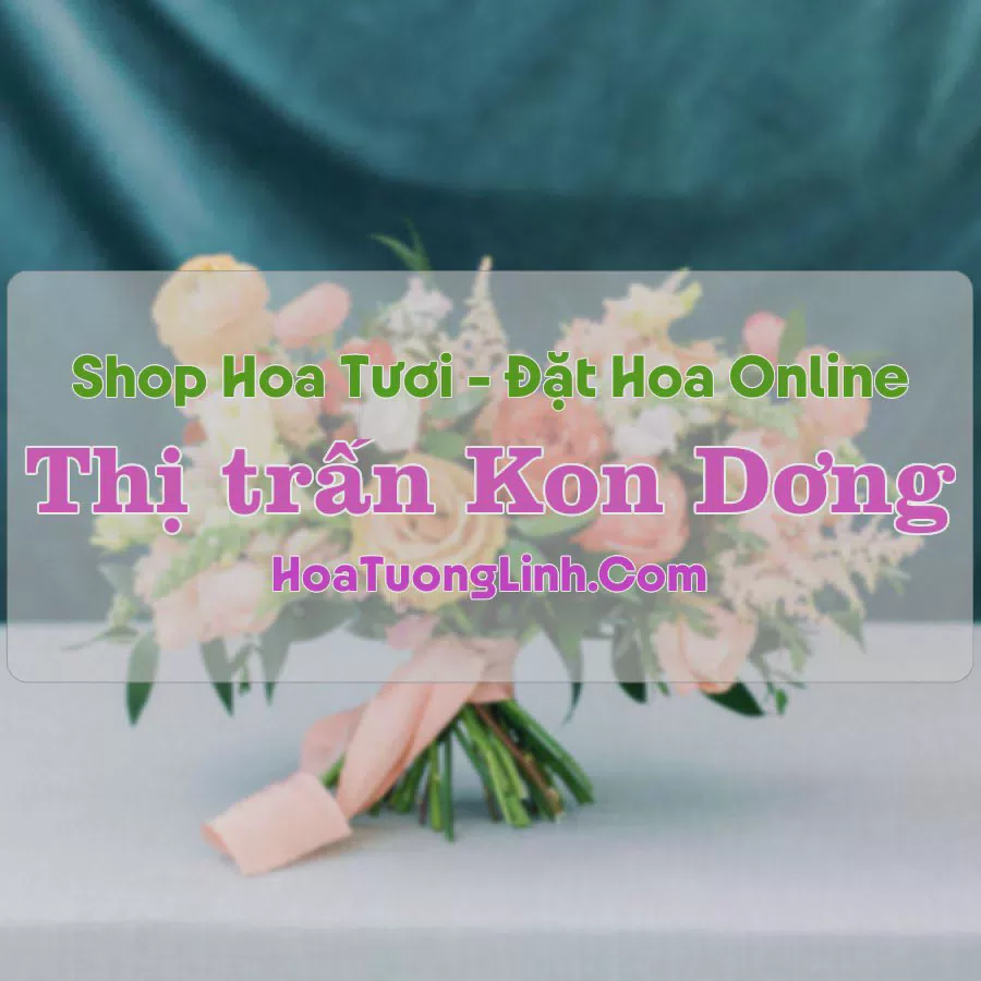 Shop Hoa Tươi Thị trấn Kon Dơng - Gia Lai