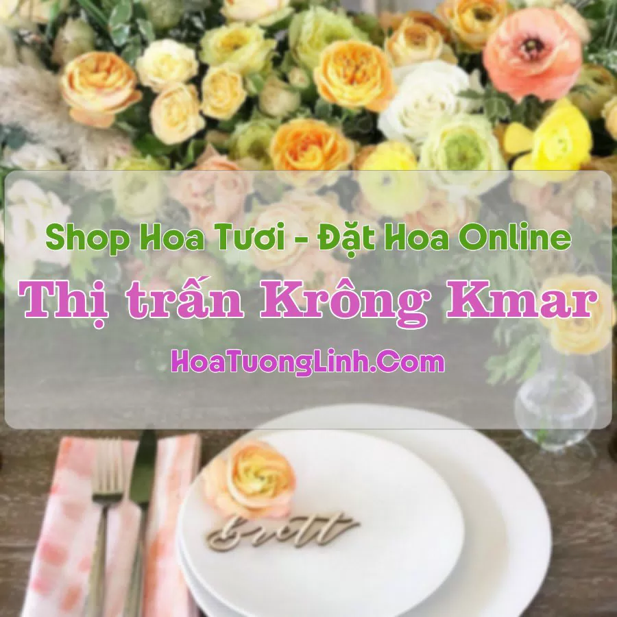 Shop Hoa Tươi Thị trấn Krông Kmar – Đắk Lắk