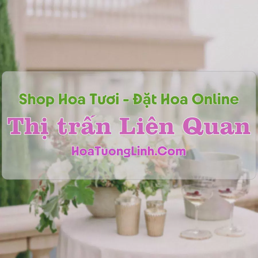 Shop Hoa Tươi Thị Trấn Liên Quan - Hà Nội