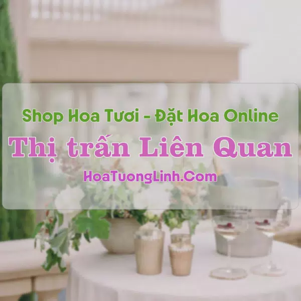 Shop Hoa Tươi Thị Trấn Liên Quan - Hà Nội
