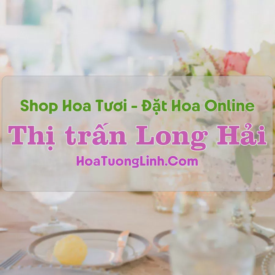 Shop Hoa Tươi Thị trấn Long Hải - Bà Rịa - Vũng Tàu