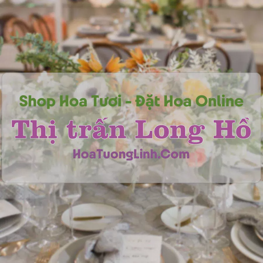 Shop Hoa Tươi Thị Trấn Long Hồ - Vĩnh Long