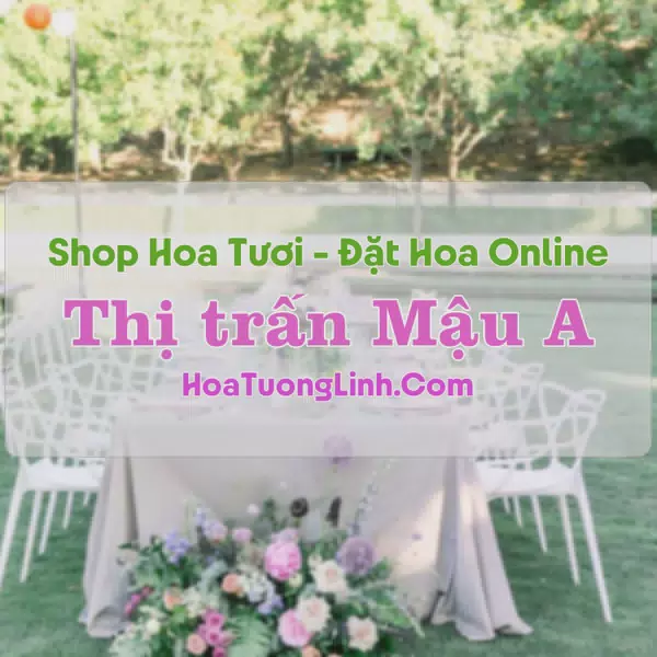 Shop Hoa Tươi Thị Trấn Mậu A - Yên Bái