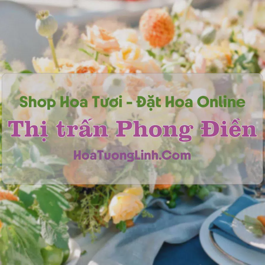 Shop Hoa Tươi Thị trấn Phong Điền - Cần Thơ