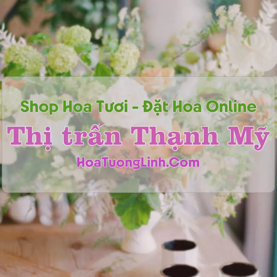 Shop Hoa Tươi Thị Trấn Thạnh Mỹ - Quảng Nam