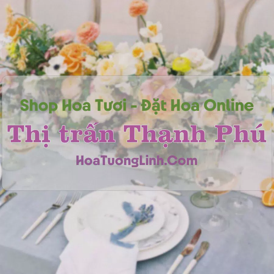 Shop Hoa Tươi Thị Trấn Thạnh Phú - Bến Tre