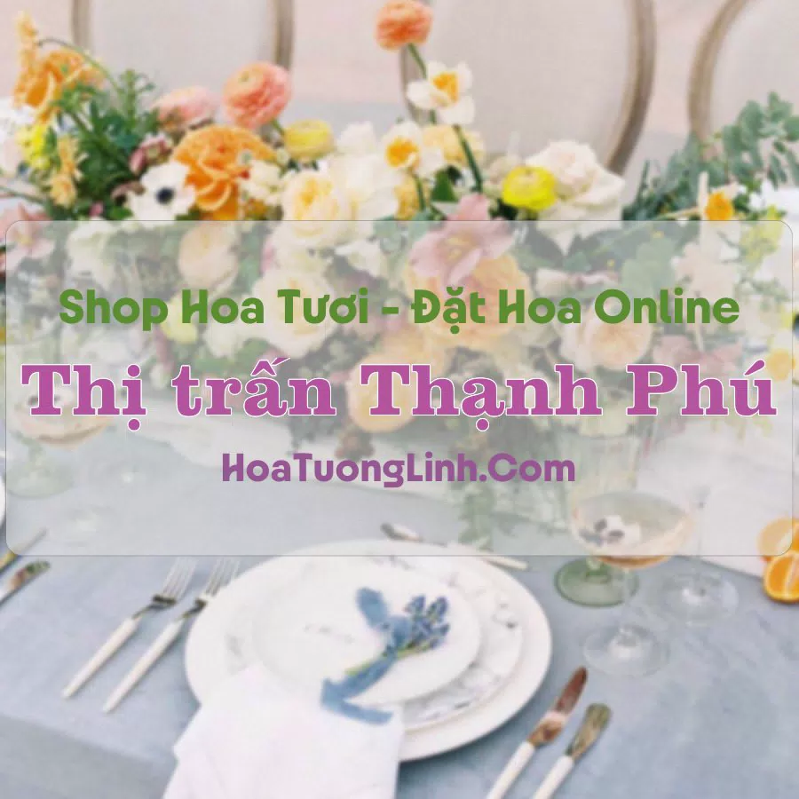 Shop Hoa Tươi Thị Trấn Thạnh Phú – Bến Tre