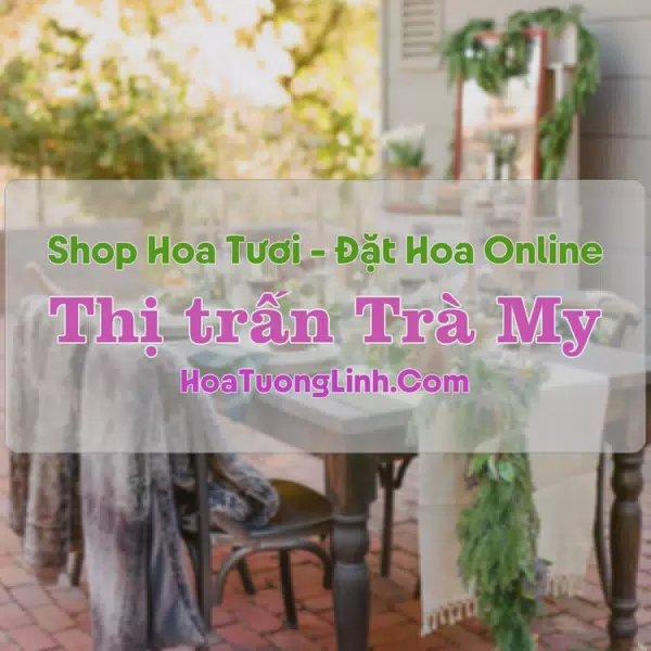 Shop Hoa Tươi Thị trấn Trà My - Quảng Nam