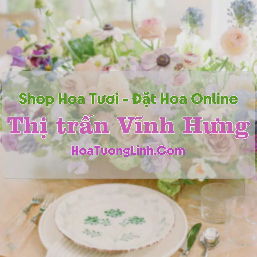 Shop Hoa Tươi Thị Trấn Vĩnh Hưng - Long An