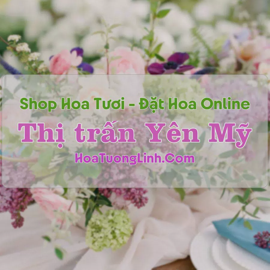Shop Hoa Tươi Thị Trấn Yên Mỹ - Hưng Yên